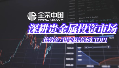 金荣中国15载深耕贵金属投资领域，铸就专业品牌辉煌传奇贵金属市场是全球
