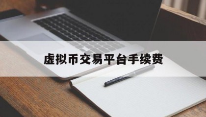 虚拟币交易平台手续费(虚拟币交易平台app排行)